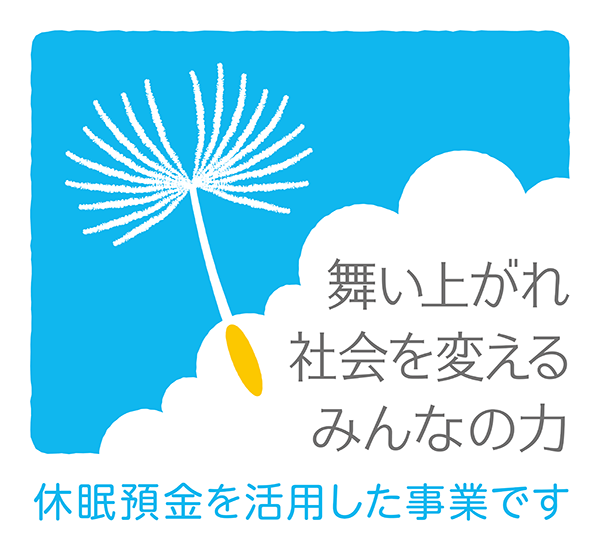 舞い上がれ 社会を変える みんなの力 休眠預金を活用した事業です