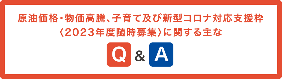 原油価格・物価高騰、子育て及び新型コロナ対応支援枠〈2023年度随時募集〉に関する主なQ&A