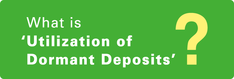 What is ‘Utilization of Dormant Deposits’?